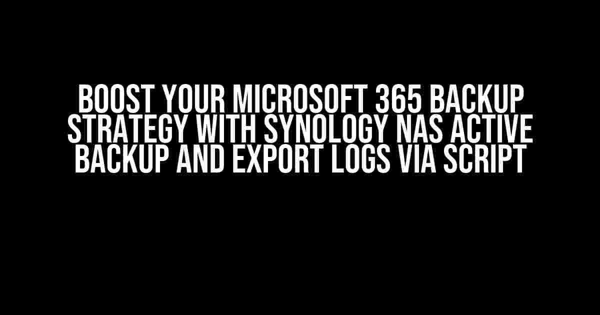 Boost Your Microsoft 365 Backup Strategy with Synology NAS Active Backup and Export Logs via Script