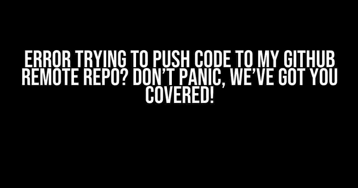 Error trying to push code to my GitHub remote repo? Don’t panic, we’ve got you covered!