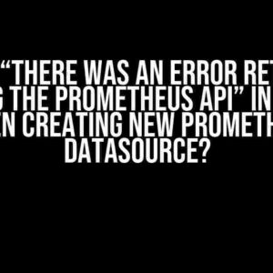 Oh No! “There was an error returned querying the Prometheus API” in Grafana when creating new Prometheus Datasource?