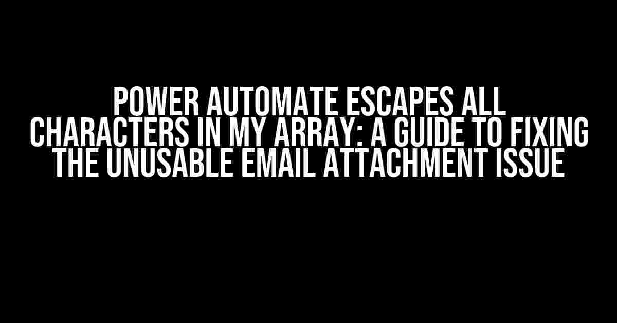 Power Automate Escapes All Characters in My Array: A Guide to Fixing the Unusable Email Attachment Issue