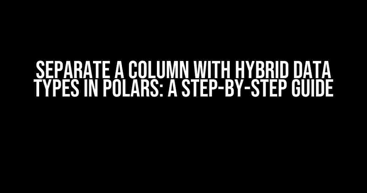 Separate a Column with Hybrid Data Types in Polars: A Step-by-Step Guide