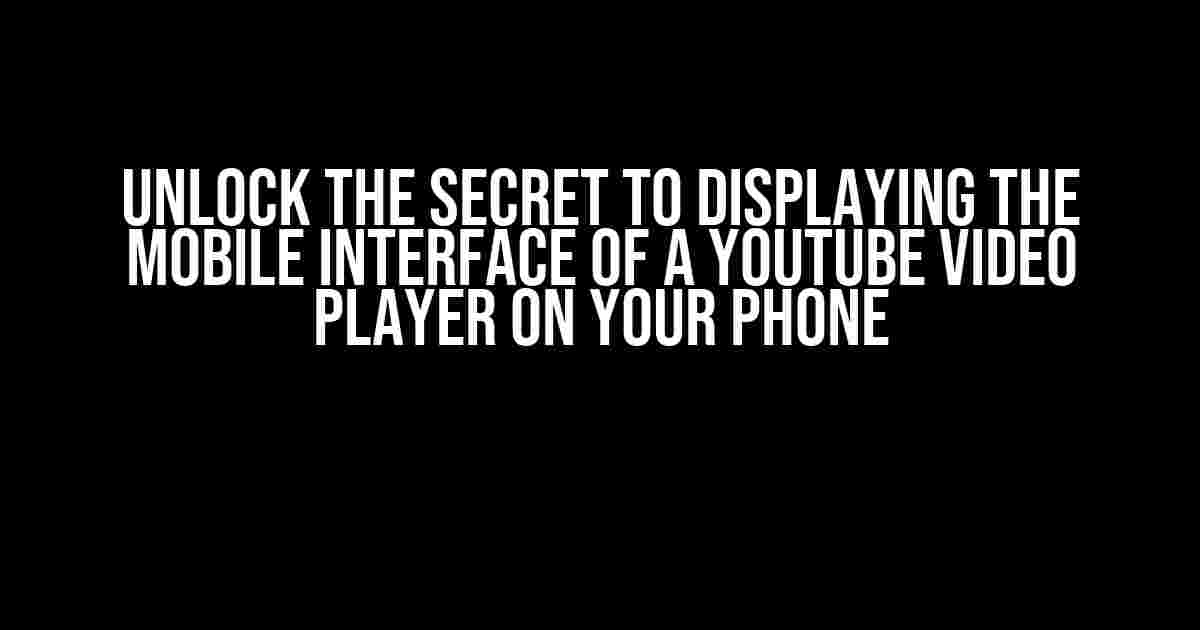 Unlock the Secret to Displaying the Mobile Interface of a YouTube Video Player on Your Phone