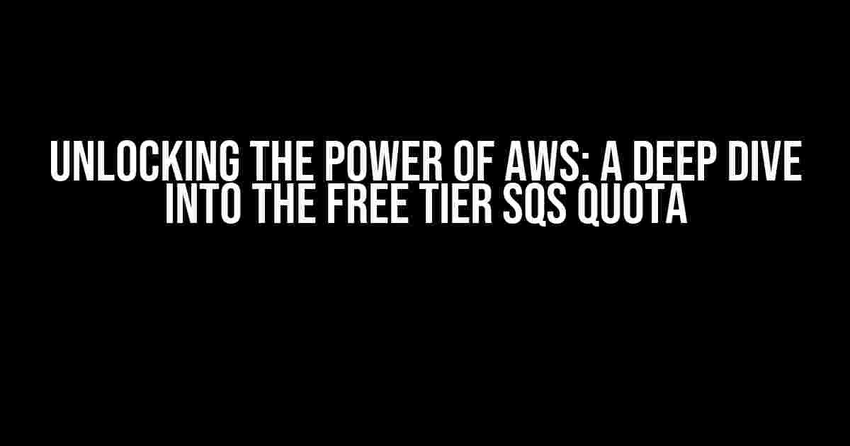 Unlocking the Power of AWS: A Deep Dive into the Free Tier SQS Quota