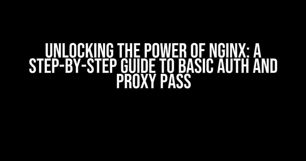 Unlocking the Power of NGINX: A Step-by-Step Guide to Basic Auth and Proxy Pass