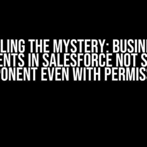 Unraveling the Mystery: Business and Life Events in Salesforce Not Showing Component Even with Permissions