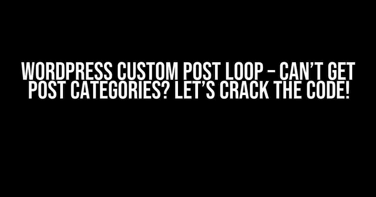 WordPress Custom Post Loop – Can’t Get Post Categories? Let’s Crack the Code!